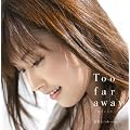 Too far away ~���̂�����~(���񐶎Y�����)(DVD�t)