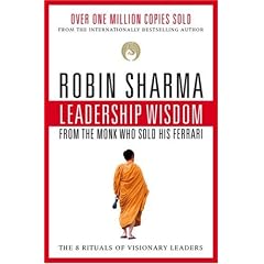 Leadership Wisdom from the Monk Who Sold His Ferrari: The 8 Rituals of Visionary Leaders