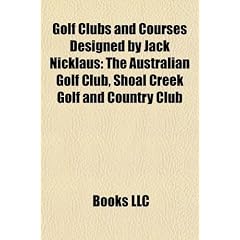 Golf Clubs and Courses Designed by Jack Nicklaus: The Australian Golf Club, Shoal Creek Golf and Country Club