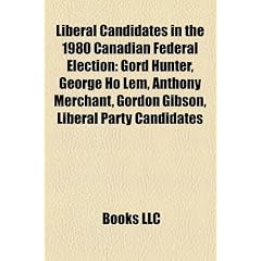 Liberal Candidates in the 1980 Canadian Federal Election: Gord Hunter, George Ho LEM, Anthony Merchant, Gordon Gibson, Liberal Party Candidates