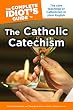 The Complete Idiot's Guide to the Catholic Catechism