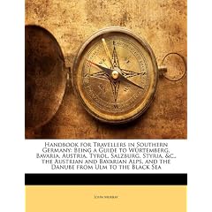 Handbook for Travellers in Southern Germany: Being a Guide to Wurtemberg, Bavaria, Austria, Tyrol, Salzburg, Styria, &C., the Austrian and Bavarian Al