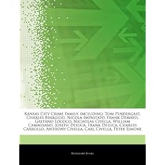 Articles on Kansas City Crime Family, Including: Tom Pendergast, Charles Binaggio, Nicola Impastato, Frank Demayo, Gaetano Lococo, Nicholas Civella, W