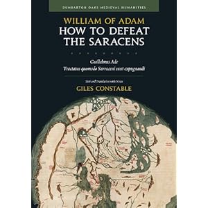 【クリックで詳細表示】How to Defeat the Saracens： Guillelmus Ade， Tractatus quomodo Sarraceni sunt expugnandi； Text and Translation with Notes (Dumbarton Oaks Medieval Humanities)： William of Adam， Ranabir Chakravarti， Olivia Remie Constable， Tia Kolbaba， Janet M. Martin，