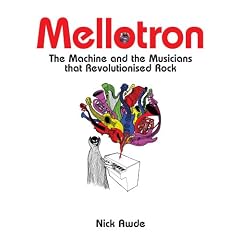 Mellotron: The Machine and the Musicians That Revolutionised Rock