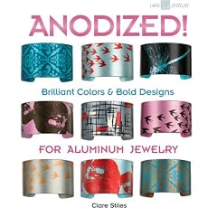 Anodized!: Brilliant Colors & Bold Designs for Aluminum Jewelry (Lark Jewelry Books)