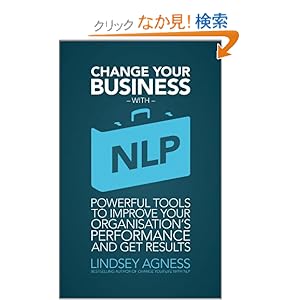【クリックでお店のこの商品のページへ】Change Your Business with NLP: Powerful tools to improve your organisation’s performance and get results: Lindsey Agness: 洋書