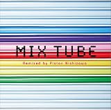 MIX TUBE Remixed by Piston Nishizawa