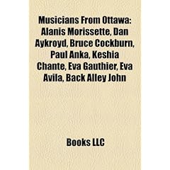 Musicians from Ottawa: Alanis Morissette, Dan Aykroyd, Bruce Cockburn, Paul Anka, Keshia Chant, Va Gauthier, Eva Avila, Back Alley John