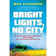 Bright Lights, No City: An African Adventure on Bad Roads with a Brother and a Very Weird Business Plan