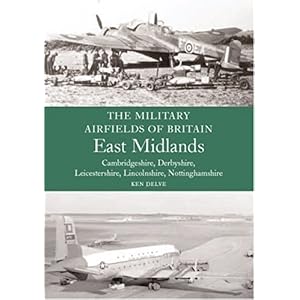 【クリックで詳細表示】Military Airfields of Britain： East Midlands： (Cambridgeshire， Derbyshire， Leicestershire， Lincolnshire， Nottinghamshire： Ken Delve： 洋書