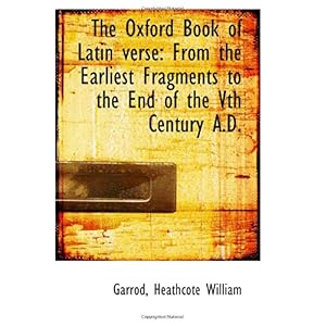 【クリックで詳細表示】The Oxford Book of Latin verse： From the Earliest Fragments to the End of the Vth Century A.D.： Garrod， Heathcote William： 洋書