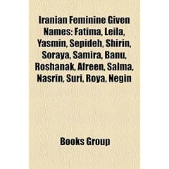 Iranian Feminine Given Names: Fatima, Leila, Yasmin, Sepideh, Shirin, Soraya, Samira, Banu, Roshanak, Afreen, Salma, Nasrin, Suri, Roya, Negin