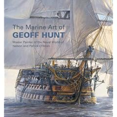 The Marine Art of Geoff Hunt: Master Painter of the Naval World of Nelson and Patrick O'Brian