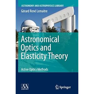 【クリックで詳細表示】Astronomical Optics and Elasticity Theory： Active Optics Methods (Astronomy and Astrophysics Library)： Gerard Rene Lemaitre： 洋書
