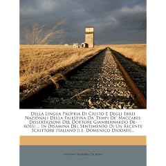 Della Lingua Propria Di Cristo E Degli Ebrei Nazionali Della Palestina Da' Tempi de' Maccabei: Dissertazioni del Dottore Giambernardo de-Rossi ... in
