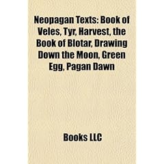 Neopagan Texts: Book of Veles, Tyr, Harvest, Drawing Down the Moon, Green Egg, Pagan Dawn, the Book of Blotar,