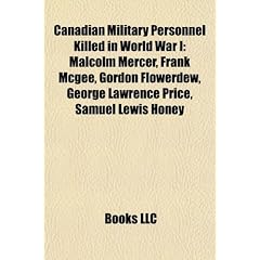 Canadian Military Personnel Killed in World War I: Malcolm Mercer, Frank McGee, Gordon Flowerdew, George Lawrence Price, Samuel Lewis Honey