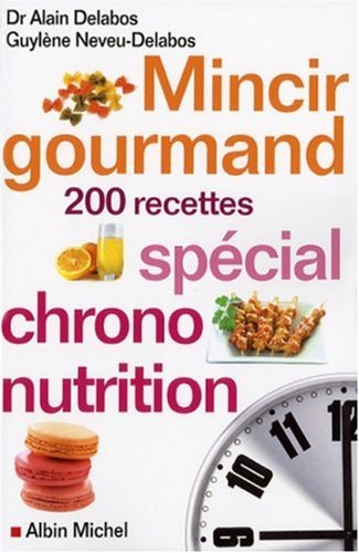  Mincir gourmand : Spécial chrono-nutrition 200 recettes