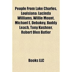People from Lake Charles, Louisiana: Lucinda Williams, Willie Mount, Michael E. Debakey, Buddy Leach, Tony Kushner, Robert Olen Butler