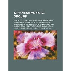 Japanese Musical Groups: Geinoh Yamashirogumi, Dragon Ash, Arashi, Asian Kung-Fu Generation, the Alfee, Onyanko Club, Orange Range
