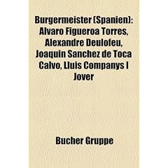 Burgermeister (Spanien): Alvaro Figueroa Torres, Alexandre Deulofeu, Joaquin Sanchez de Toca Calvo, Lluis Companys I Jover