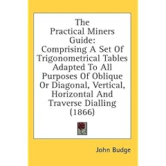 【クリックで詳細表示】The Practical Miners Guide： Comprising a Set of Trigonometrical Tables Adapted to All Purposes of Oblique or Diagonal， Vertical， Horizontal and Tr [ハードカバー]