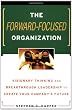 The Forward-Focused Organization: Visionary Thinking and Breathrough Leadership to Create Your Company's Future
