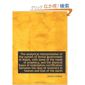 【クリックでお店のこの商品のページへ】The analytical interpretation of the system of divine government of Moses, with some of the reeds of: James Lindsay: 洋書