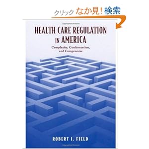 【クリックでお店のこの商品のページへ】Health Care Regulation in America: Complexity, Confrontation, And Compromise: Robert I. Field: 洋書