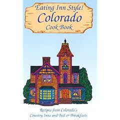Eating Inn Style! Colorado Cook Book: Recipes from Colorado's Country Inns and Bed & Breakfasts