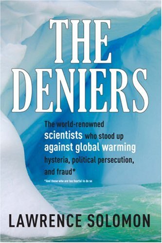  The Deniers: The World-Renowned Scientists Who Stood Up Against Global Warming Hysteria, Political Persecution, and Fraud: And Thos