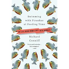 Swimming With Piranhas at Feeding Time: My Life Doing Dumb Stuff With Animals