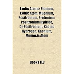 Exotic Atoms: Pionium, Exotic Atom, Muonium, Positronium, Protonium, Positronium Hydride, Di-Positronium, Kaonic Hydrogen, Kaonium,
