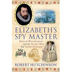 Elizabeth's Spy Master: Francis Walsingham and the Secret War That Saved England