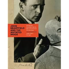 John Heartfield and the Agitated Image: Photography, Persuasion, and the Rise of Avant-garde Photomontage