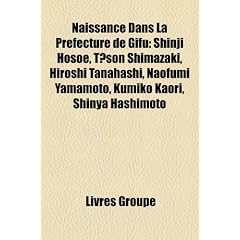 Naissance Dans La Prfecture de Gifu: Shinji Hosoe, Tson Shimazaki, Hiroshi Tanahashi, Naofumi Yamamoto, Kumiko Kaori, Shinya Hashimoto