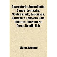 Charcuterie: Andouillette, Saucisson, Boudin Noir, Saindoux, Soubressade, Boutifarre, Grattons, P T , Txistorra, Rillettes, Grillon