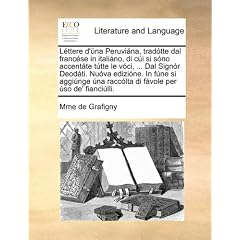 Lttere D'Na Peruvina, Tradtte Dal Francse in Italino, Di CI Si Sno Accentte Ttte Le VCI, ... Dal Signr Deodti. Nuva Edizine. in Fne Si Agginge Na Racc