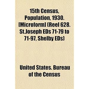 【クリックで詳細表示】15th Census， Population， 1930. [Microform] (Reel 628. St.Joseph Eds 71-79 to 71-97， Shelby Eds) [ペーパーバック]