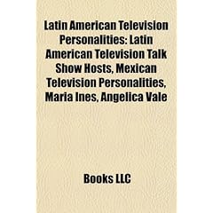 Latin American Television Personalities: Latin American Television Talk Show Hosts, Mexican Television Personalities, Mara Ins, Anglica Vale