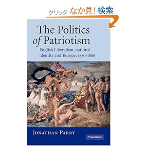 【クリックでお店のこの商品のページへ】The Politics of Patriotism: English Liberalism, National Identity and Europe, 1830?1886: Jonathan Parry: 洋書