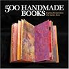 500 Handmade Books: Inspiring Interpretations of a Timeless Form (500 (Lark Paperback))