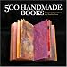 500 Handmade Books: Inspiring Interpretations of a Timeless Form (500 (Lark Paperback))