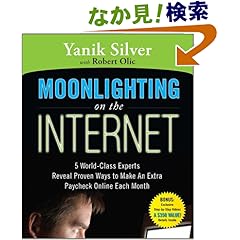 【クリックでお店のこの商品のページへ】Moonlighting on the Internet: 5 World-Class Experts Reveal Proven Ways to Make Extra Cash: Yanik Silver: 洋書