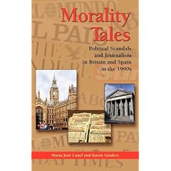 Morality Tales: Political Scandals And Journalism in Britain And Spain in the 1990s (The Hampton Press Communication Series. Political Communication)
