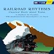 Railroad Rhythms: Classical Music About Trains