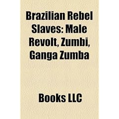 Brazilian Rebel Slaves: Mal Revolt, Zumbi, Ganga Zumba