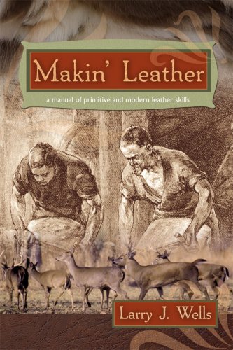  Makin' Leather: A Manual of Primitive and Modern Leather Skills