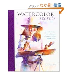 Watercolor Secrets: An Inside Look at the Techniques of Award-Winning Splash Artists